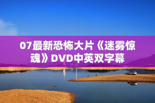 07最新恐怖大片《迷雾惊魂》DVD中英双字幕