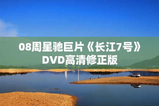 08周星驰巨片《长江7号》DVD高清修正版