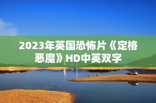 2023年英国恐怖片《定格恶魔》HD中英双字