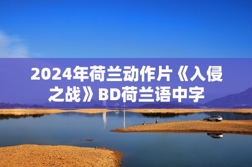 2024年荷兰动作片《入侵之战》BD荷兰语中字