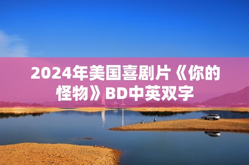 2024年美国喜剧片《你的怪物》BD中英双字