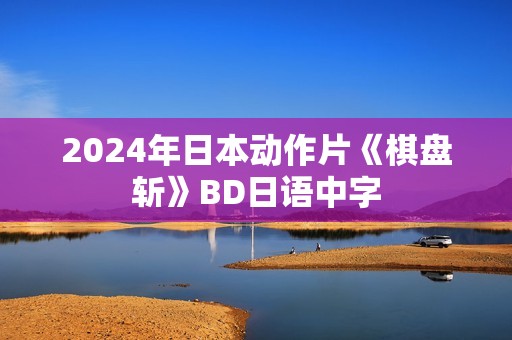 2024年日本动作片《棋盘斩》BD日语中字