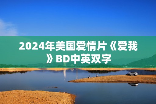 2024年美国爱情片《爱我》BD中英双字