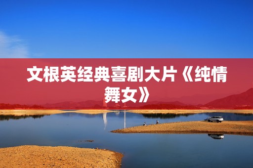 文根英经典喜剧大片《纯情舞女》