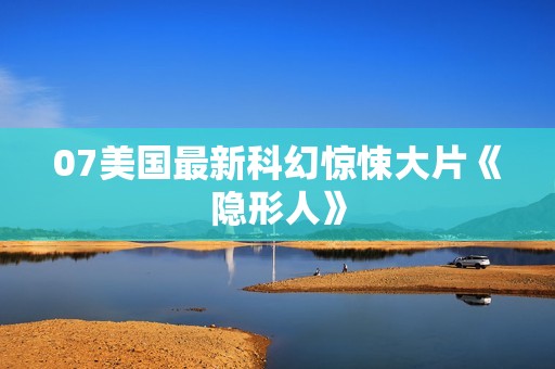 07美国最新科幻惊悚大片《隐形人》