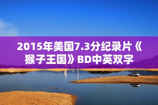 2015年美国7.3分纪录片《猴子王国》BD中英双字