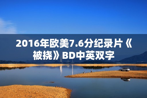 2016年欧美7.6分纪录片《被挠》BD中英双字