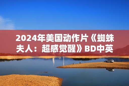 2024年美国动作片《蜘蛛夫人：超感觉醒》BD中英双字