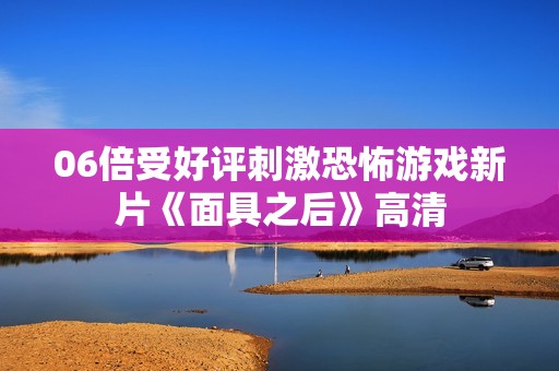 06倍受好评刺激恐怖游戏新片《面具之后》高清