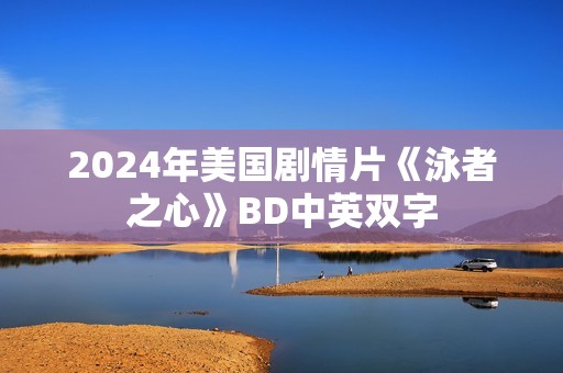 2024年美国剧情片《泳者之心》BD中英双字 2024年美国剧情片《泳者之心》BD中英双字