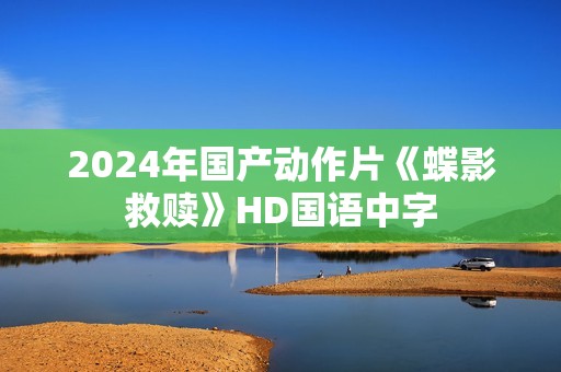 2024年国产动作片《蝶影救赎》HD国语中字