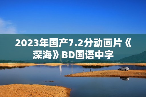 2023年国产7.2分动画片《深海》BD国语中字