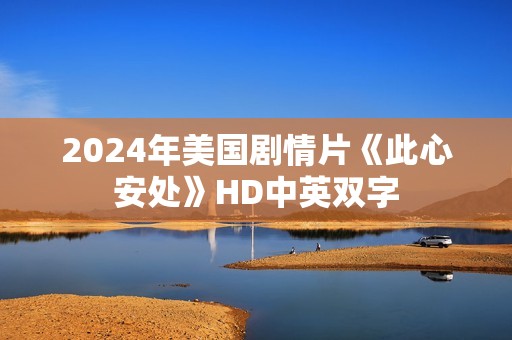 2024年美国剧情片《此心安处》HD中英双字