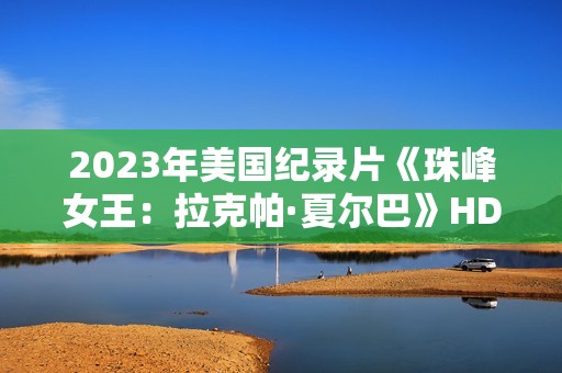 2023年美国纪录片《珠峰女王：拉克帕·夏尔巴》HD中英双字