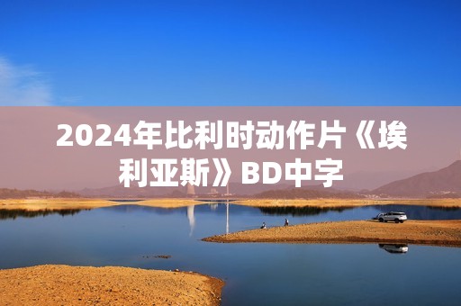 2024年比利时动作片《埃利亚斯》BD中字 2024年比利时动作片《埃利亚斯》BD中字