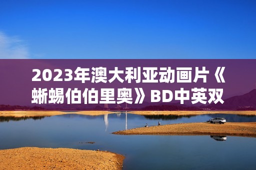 2023年澳大利亚动画片《蜥蜴伯伯里奥》BD中英双字