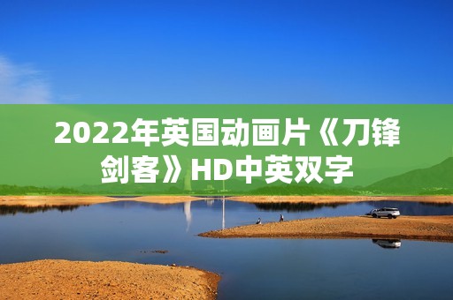 2022年英国动画片《刀锋剑客》HD中英双字