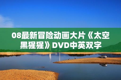 08最新冒险动画大片《太空黑猩猩》DVD中英双字