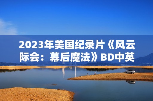 2023年美国纪录片《风云际会：幕后魔法》BD中英双字