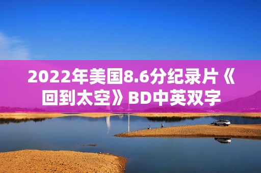 2022年美国8.6分纪录片《回到太空》BD中英双字