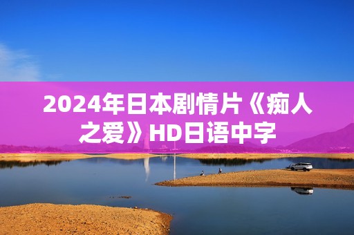 2024年日本剧情片《痴人之爱》HD日语中字