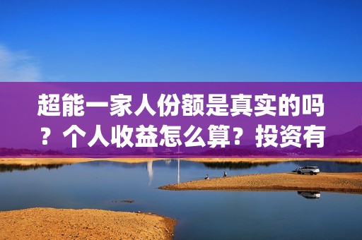 超能一家人份额是真实的吗？个人收益怎么算？投资有保障吗？(超能一家人官宣)