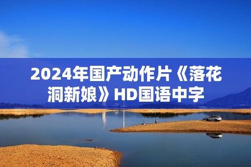 2024年国产动作片《落花洞新娘》HD国语中字