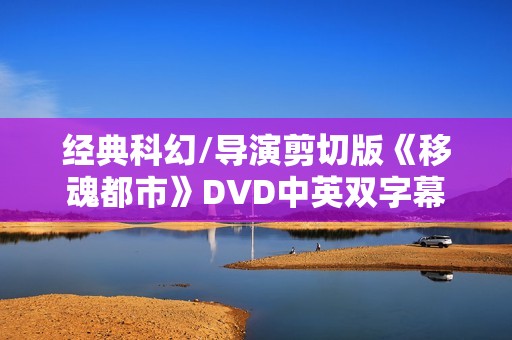 经典科幻/导演剪切版《移魂都市》DVD中英双字幕 经典科幻/导演剪切版《移魂都市》DVD中英双字幕