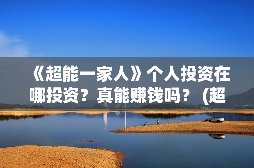 《超能一家人》个人投资在哪投资？真能赚钱吗？ (超能一家人电影免费版完整版)