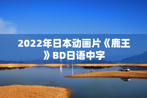 2022年日本动画片《鹿王》BD日语中字