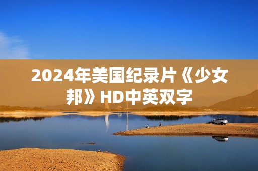 2024年美国纪录片《少女邦》HD中英双字