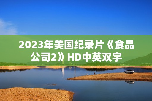 2023年美国纪录片《食品公司2》HD中英双字