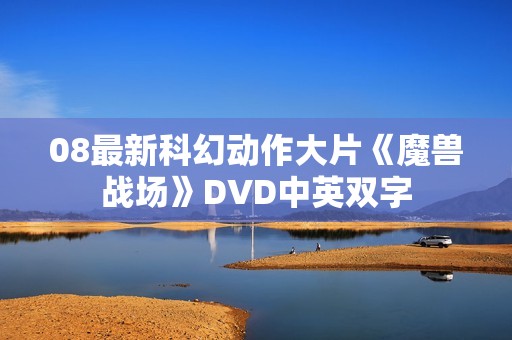 08最新科幻动作大片《魔兽战场》DVD中英双字
