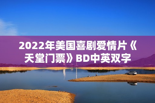 2022年美国喜剧爱情片《天堂门票》BD中英双字