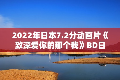 2022年日本7.2分动画片《致深爱你的那个我》BD日语中字