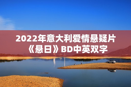 2022年意大利爱情悬疑片《悬日》BD中英双字