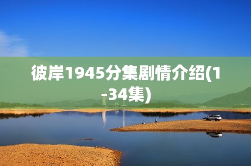 彼岸1945分集剧情介绍(1-34集)