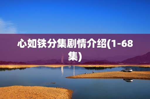 心如铁分集剧情介绍(1-68集)