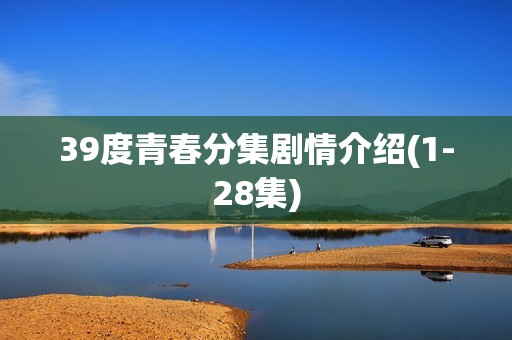 39度青春分集剧情介绍(1-28集)