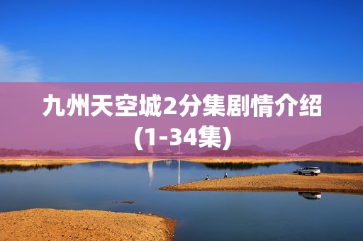 九州天空城2分集剧情介绍(1-34集)
