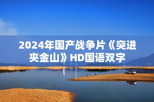 2024年国产战争片《突进夹金山》HD国语双字