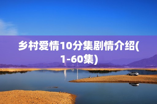 乡村爱情10分集剧情介绍(1-60集)