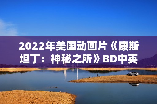 2022年美国动画片《康斯坦丁：神秘之所》BD中英双字