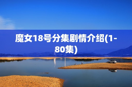 魔女18号分集剧情介绍(1-80集)