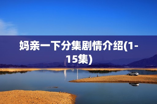 妈亲一下分集剧情介绍(1-15集)