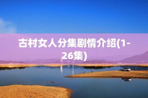 古村女人分集剧情介绍(1-26集)
