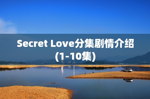 Secret Love分集剧情介绍(1-10集)