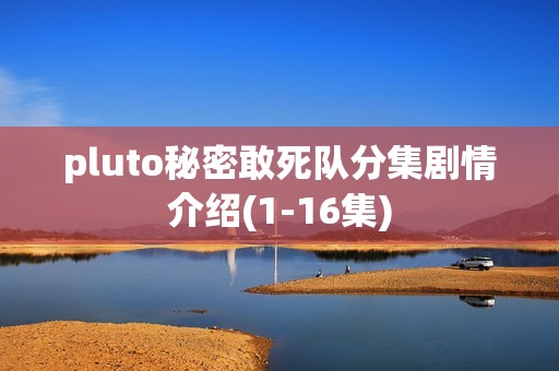 pluto秘密敢死队分集剧情介绍(1-16集)