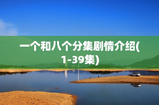 一个和八个分集剧情介绍(1-39集)