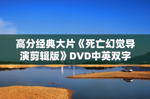 高分经典大片《死亡幻觉导演剪辑版》DVD中英双字